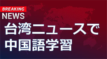 【中国語】台湾現地のニュースで勉強！